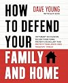 How to Defend Your Family and Home: Outsmart an Invader, Secure Your Home, Prevent a Burglary and Protect Your Loved Ones from Any Threat