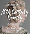 The American Duchess Guide to 18th Century Beauty: 40 Projects for Period-Accurate Hairstyles, Makeup and Accessories