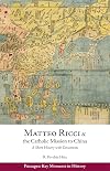 Matteo Ricci and the Catholic Mission to China, 1583&ndash;1610: A Short History with Documents (Passages: Key Moments in History)