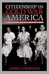 Citizenship in Cold War America: The National Security State and the Possibilities of Dissent