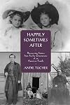 Happily sometimes after : discovering stories from twelve generations of an American family
