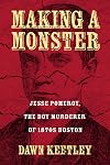 Making a Monster: Jesse Pomeroy, the Boy Murderer of 1870s Boston