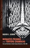 Monastic Prisons and Torture Chambers: Crime and Punishment in Central European Monasteries, 16001800