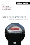 Reaching for the New Jerusalem: A Biblical and Theological Framework for the City (Urban Voice)