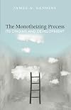 The Monotheizing Process: Its Origins and Development