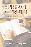 To preach the truth : selected sermons and homilies