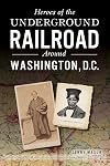 Heroes of the Underground Railroad Around Washington, D.C. (American Heritage)