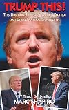 Trump This!: The Life and Times of Donald Trump, An Unauthorized Biography