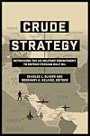 Crude Strategy: Rethinking the US Military Commitment to Defend Persian Gulf Oil