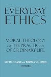 Everyday Ethics: Moral Theology and the Practices of Ordinary Life (Related Works from Georgetown University Press)