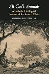 All God's Animals: A Catholic Theological Framework for Animal Ethics (Moral Traditions)