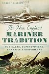 The New England Mariner Tradition: Old Salts, Superstitions, Shanties and Shipwrecks