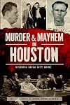 Murder and Mayhem in Houston:: Historic Bayou City Crime (Murder & Mayhem)