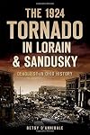 The 1924 Tornado in Lorain & Sandusky: Deadliest in Ohio History (Disaster)