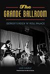 Grande Ballroom, The: Detroit’s Rock ‘n’ Roll Palace (Landmarks)