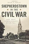 Shepherdstown in the Civil War:: One Vast Confederate Hospital