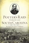 Potter's Raid through South Carolina:: The Final Days of the Confederacy (Civil War Series)