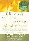 A Clinician's Guide to Teaching Mindfulness: The Comprehensive Session-by-Session Program for Mental Health Professionals and Health Care Providers