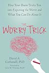 The Worry Trick: How Your Brain Tricks You into Expecting the Worst and What You Can Do About It