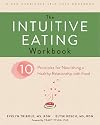 The Intuitive Eating Workbook: Ten Principles for Nourishing a Healthy Relationship with Food (A New Harbinger Self-Help Workbook)