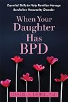 When Your Daughter Has BPD: Essential Skills to Help Families Manage Borderline Personality Disorder