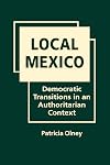 Local Mexico: Democratic Transitions in an Authoritarian Context