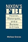 Nixon's FBI: Hoover, Watergate, and a Bureau in Crisis