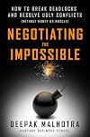 Negotiating the Impossible: How to Break Deadlocks and Resolve Ugly Conflicts (without Money or Muscle)