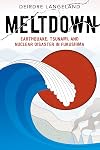 Meltdown: Earthquake, Tsunami, and Nuclear Disaster in Fukushima