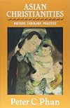 Asian Christianities: History, Theology, Practice (The Edward Cadbury Lectures)