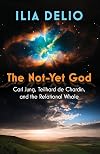 The Not-Yet God: Carl Jung, Teilhard de Chardin, and the Relational Whole