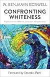 Confronting Whiteness: A Spiritual Journey of Reflection, Conversation, and Transformation