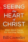 Seeing the Heart of Christ: How Jesus Cares for Hurting People