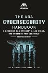 The ABA Cybersecurity Handbook: A Resource for Attorneys, Law Firms, and Business Professionals