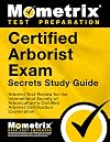Certified Arborist Exam Secrets Study Guide: Arborist Test Review for the International Society of Arboriculture's Certified Arborist Certification Examination (Mometrix Secrets Study Guides)