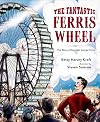 The Fantastic Ferris Wheel: The Story of Inventor George Ferris