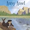 Antsy Ansel : Ansel Adams, a Life in Nature