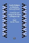 Family Religion in Babylonia, Syria and Israel: Continuity and Change in the Forms of Religious Life