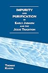 Impurity and Purification in Early Judaism and the Jesus Tradition (Resources for Biblical Study, 98)