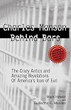 Charles Manson Behind Bars: The Crazy Antics and Amazing Revelations of America's Icon of Evil