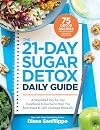 The 21-Day Sugar Detox Daily Guide: A Simplified, Day-By Day Handbook & Journal to Help You Bust Sugar & Carb Cravings Naturally