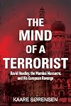 The Mind of a Terrorist: David Headley, the Mumbai Massacre, and His European Revenge