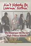 Ain't Nobody Be Learnin? Nothin?: The Fraud and the Fix for High-Poverty Schools