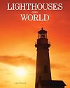 Lighthouses of the World: 130 World Wonders Pictured Inside