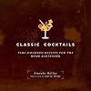 Classic Cocktails: Time-Honored Recipes for the Home Bartender