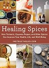 Healing Spices: How Turmeric, Cayenne Pepper, and Other Spices Can Improve Your Health, Life, and Well-Being