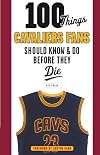 100 Things Cavaliers Fans Should Know & Do Before They Die (100 Things...Fans Should Know)