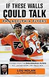 If these walls could talk : Philadelphia Flyers : stories from the Philadelphia Flyers ice, locker room, and press box