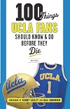100 Things UCLA Fans Should Know & Do Before They Die (100 Things...Fans Should Know)