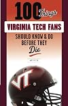 100 Things Virginia Tech Fans Should Know & Do Before They Die (100 Things...Fans Should Know)